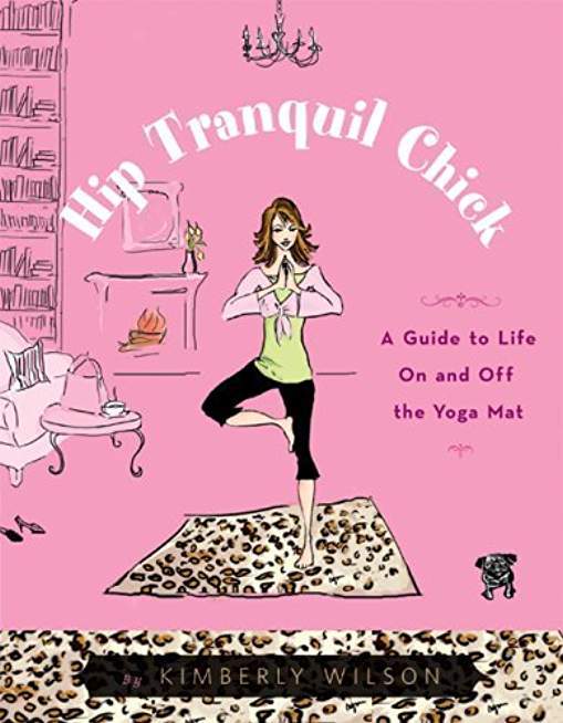 Hip Tranquil Chick: A Guide to Life On and Off the Yoga Mat