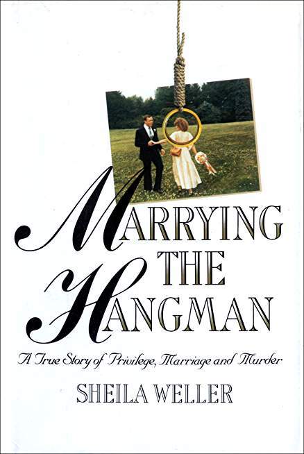 Marrying the Hangman: A True Story of Privilege, Marriage and Murder