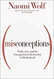 Misconceptions: Truth, Lies, and the Unexpected on the Journey to Motherhood