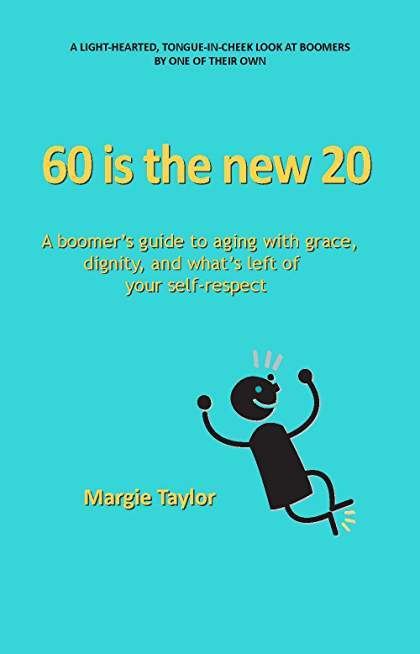 60 is the new 20: A boomer's guide to aging with grace, dignity, and what's left of your self-respect
