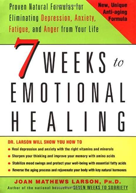 7 Weeks to Emotional Healing: Proven Natural Formulas for Eliminating Depression, Anxiety, Fatigue, and Anger from Your Life