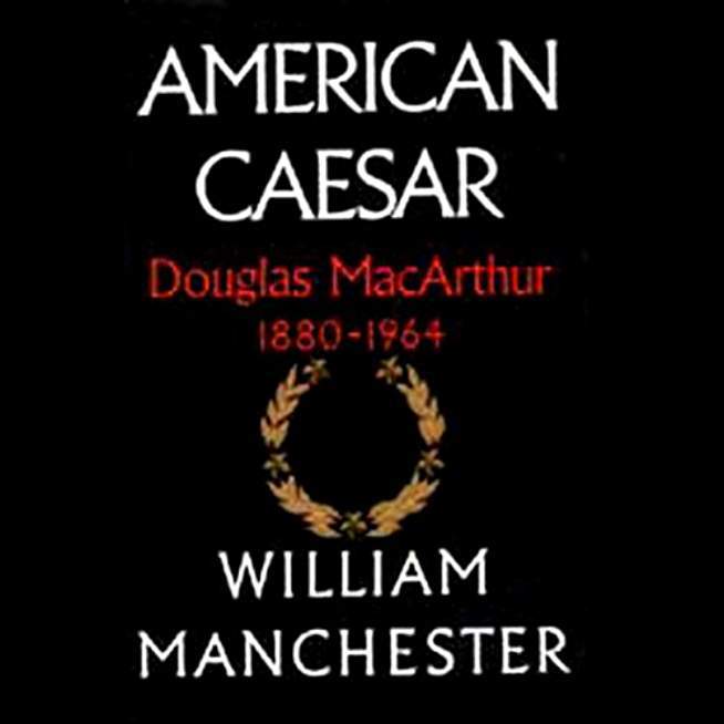 American Caesar: Douglas MacArthur, 1880-1964