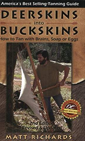 Deerskins into Buckskins: How to Tan with Brains, Soap or Eggs; 2nd Edition