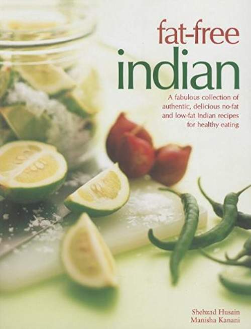 Fat-Free Indian : A Fabulous Collection of Authentic, Delicious No-Fat and Low-Fat Indian Recipes for Healthy Eating