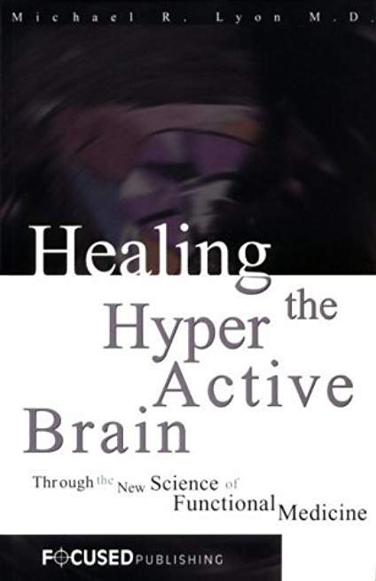 Healing the Hyperactive Brain : Through the New Science of Functional Medicine