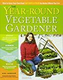 The Year-Round Vegetable Gardener: How to Grow Your Own Food 365 Days a Year, No Matter Where You Live