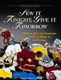 Sew It Tonight, Give It Tomorrow: Fifty Fast, Fun and Fabulous Gifts to Make in an Evening