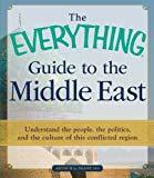 The Everything Guide to the Middle East: Understand the people, the politics, and the culture of this conflicted region (Everything Series) (Everything (History & Travel))