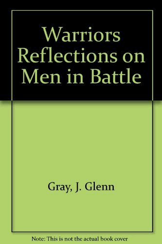 Warriors Reflections on Men in Battle by J. Glenn Gray (1977-06-05)