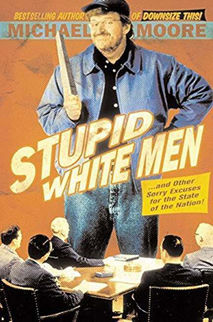 Stupid White Men: ...and Other Sorry Excuses for the State of the Nation