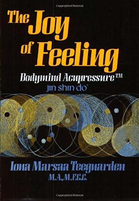 The Joy of Feeling: Bodymind Acupressure - Jin Shin Do