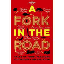 A Fork In The Road: Tales of Food, Pleasure and Discovery On The Road (Lonely Planet Travel Literature)