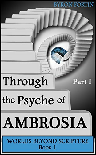 Through the Psyche of Ambrosia - Part I (Worlds Beyond Scripture) (Volume 1)