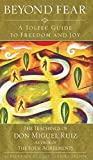 Beyond Fear: A Toltec Guide to Freedom and Joy, The Teachings of Don Miguel Ruiz