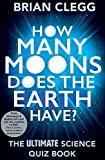 How Many Moons Does the Earth Have?: The Ultimate Science Quiz Book