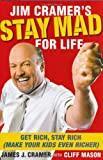 Jim Cramer's Stay Mad for Life: Get Rich, Stay Rich (Make Your Kids Even Richer)