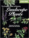 The Complete Guide to Choosing Landscape Plants Choosing and Planting Trees and Shrubs