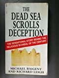 The Dead Sea Scrolls Deception: The Sensational Story Behind the Religious Scandal of the Century