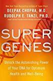 Super Genes: Unlock the Astonishing Power of Your DNA for Optimum Health and Well-Being