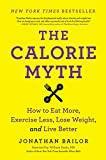 The Calorie Myth: How to Eat More, Exercise Less, Lose Weight, and Live Better
