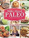 Make-Ahead Paleo: Healthy Gluten-, Grain- & Dairy-Free Recipes Ready When & Where You Are