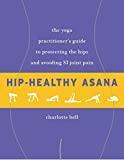 Hip-Healthy Asana: The Yoga Practitioner's Guide to Protecting the Hips and Avoiding SI Joint Pain