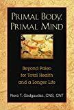 Primal Body, Primal Mind: Beyond Paleo for Total Health and a Longer Life