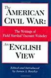 American Civil War: An English View: The Writings of Field Marshal Viscount Wolseley