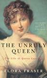 The Unruly Queen : The Life of Queen Caroline