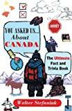 You Asked Us...About Canada: Ultimate Fact And Trivia Book