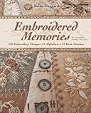 Embroidered Memories: 375 Embroidery Designs ¢ 2 Alphabets ¢ 13 Basic Stitches ¢ For Crazy Quilts, Clothing, Accessories...