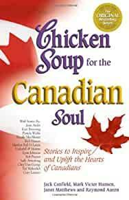 Chicken Soup for the Canadian Soul: Stories to Inspire and Uplift the Hearts of Canadians (Chicken Soup for the Soul)