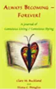 Always Becoming -Forever! A Journal of Conscious Living/Conscious Dying