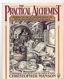 The Practical Alchemist: Showing the Way an Ordinary House-Cat May Be Transformed into True Gold, by Means of Divers Methods and Practices, Heer Mo