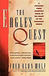 The Eagle's Quest: A Physicist Finds the Scientific Truth at the Heart of the Shamanic World