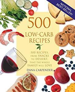 500 Low-Carb Recipes: 500 Recipes, from Snacks to Dessert, That the Whole Family Will Love