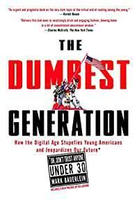 The Dumbest Generation: How the Digital Age Stupefies Young Americans and Jeopardizes Our Future