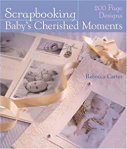 Scrapbooking Baby's Cherished Moments: 200 Page Designs