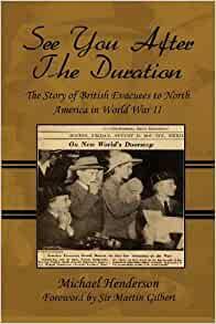 See You After the Duration: The Story of British Evacuees to North America in World War II: Foreword by Sir Martin Gilbert