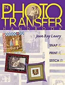 The Photo Transfer Handbook: Snap It, Print It, Stitch It