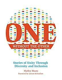 One Without the Other: Stories of Unity Through Diversity and Inclusion (Volume 1)