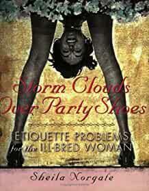 Storm Clouds over Party Shoes: Etiquette Problems for the Ill-Bred Woman
