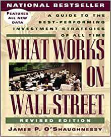 What Works on Wall Street: A Guide to the Best-Performing Investment Strategies of All Time