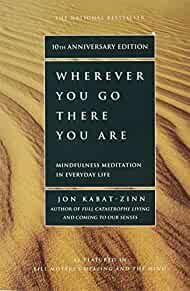 Wherever You Go, There You Are: Mindfulness Meditation in Everyday Life