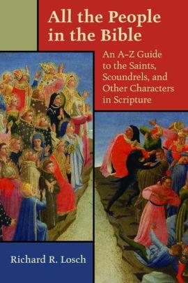 All the People in the Bible: An A-Z Guide to the Saints, Scoundrels, and Characters in Scripture