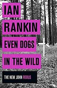Even Dogs in the Wild (A Rebus Novel)