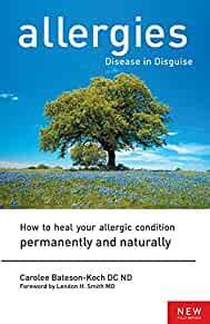 ALLERGIES: DISEASE IN DISGUISE : HOW TO HEAL YOUR ALLERGIC CONDITION PERMANENTLY AND NATURALLY