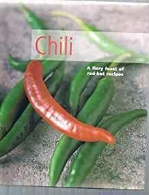 CHILI A FIERY FEAST OF RED-HOT RECIPES