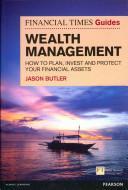 THE FINANCIAL TIMES GUIDE TO WEALTH MANAGEMENT : HOW TO PLAN, INVEST, AND PROTECT YOUR FINANCIAL ASSETS