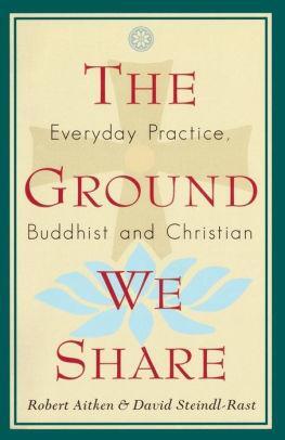 THE GROUND WE SHARE: EVERYDAY PRACTICE, BUDDHIST AND CHRISTIAN